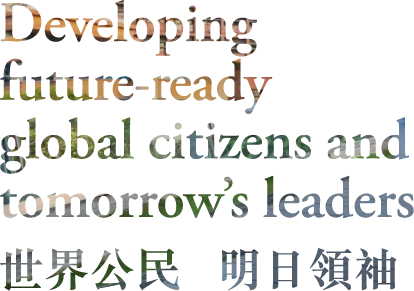 Developing future-ready global citizens and tomorrow's leaders 世界公民 明日領袖