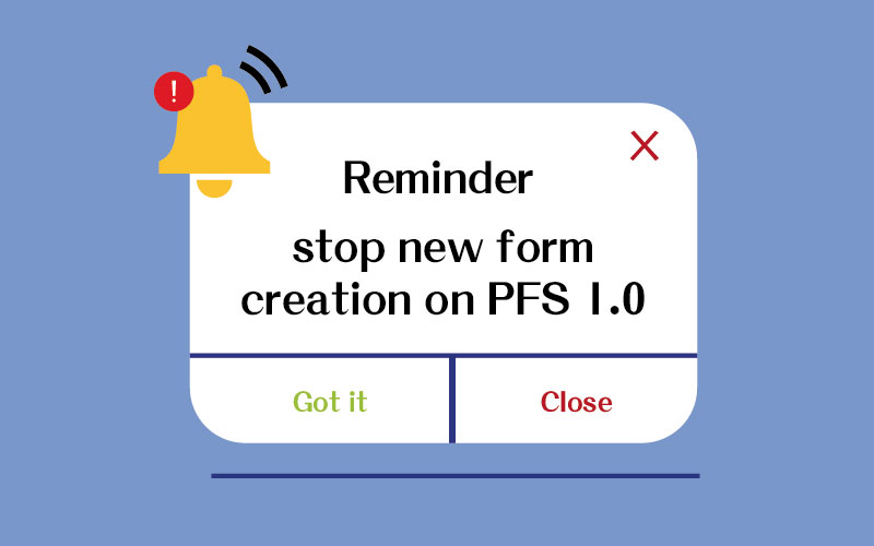 004Reminder of stop new form creation on PFS 10B
