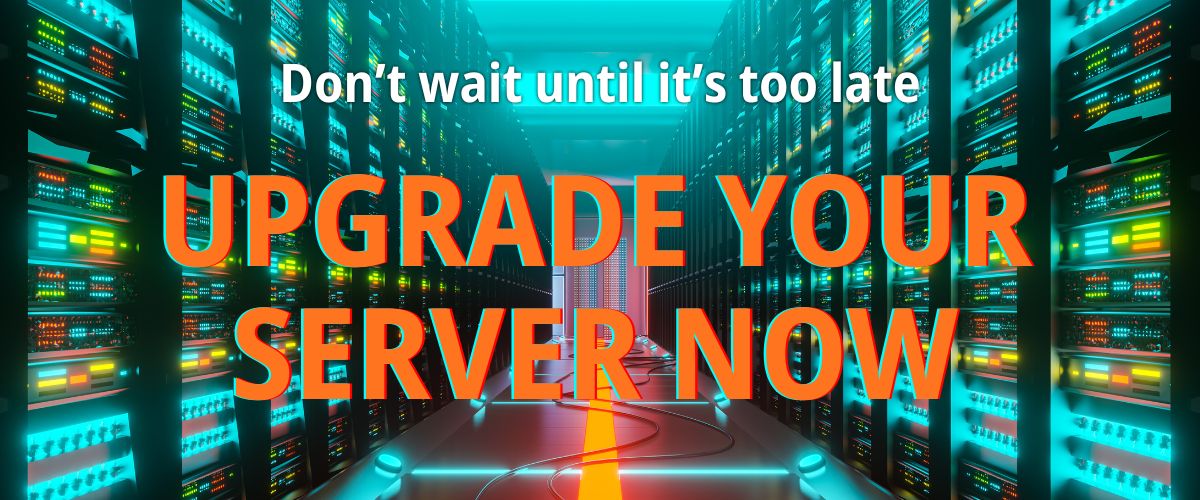 UPGRADE YOUR SERVER NOW