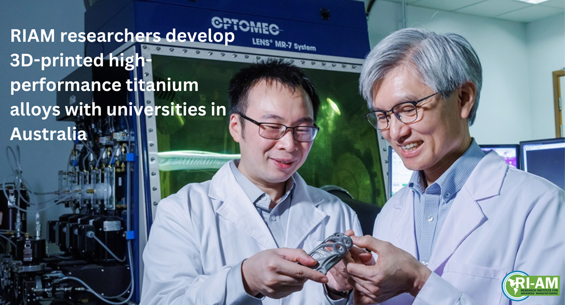 RA02RIAM researchers develop 3Dprinted highperformance titanium alloys with universities in Australi