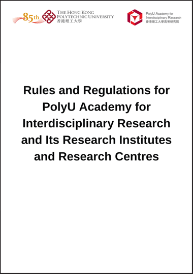 Rules and Regulations for PolyU Academy for Interdisciplinary Research and Its Research Institutes and Research Centres