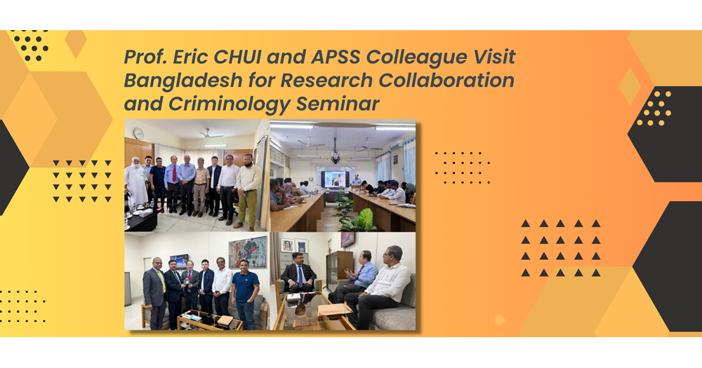Prof Eric CHUI and APSS colleague visit Bangladesh for research collaboration and criminology semina