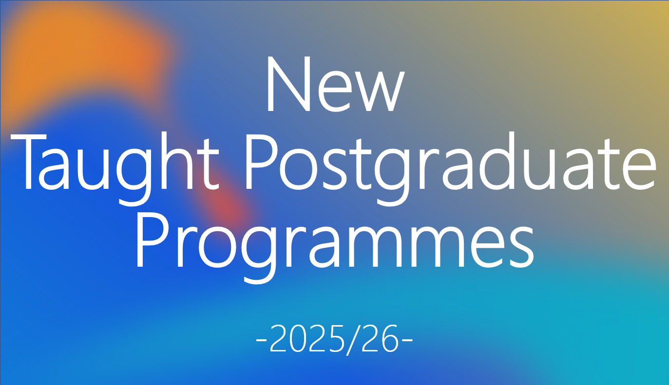 New Taught Postgraduate Programmes for 2025/26
